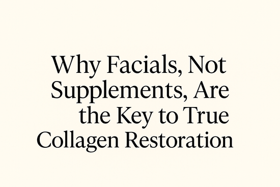 Why Facials, Not Supplements, Are the Key to True Collagen Restoration.